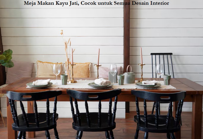 Meja Makan Kayu Jati, Cocok untuk Semua Desain Interior