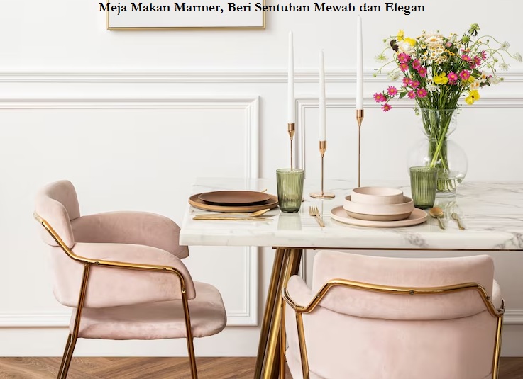 Meja Makan Marmer, Beri Sentuhan Mewah dan Elegan